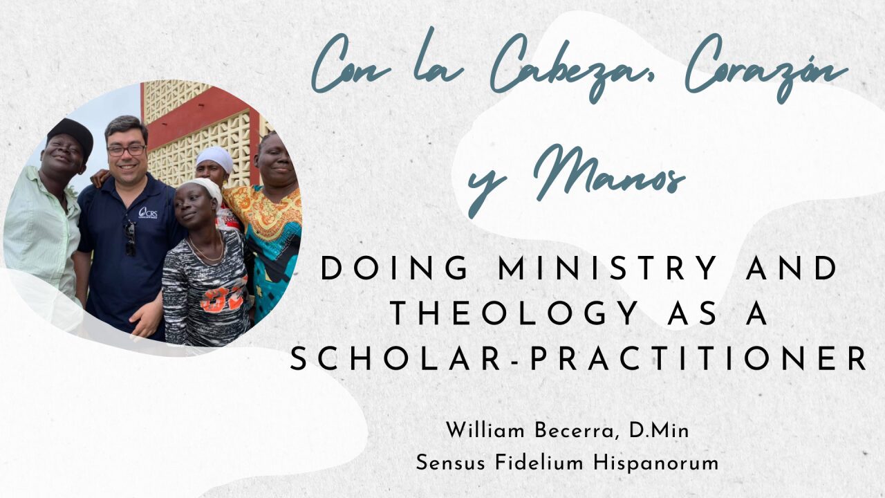 Con la Cabeza, Corazón y Manos: Doing Ministry and Theology as a Scholar-Practitioner